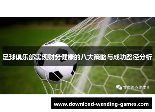 足球俱乐部实现财务健康的八大策略与成功路径分析