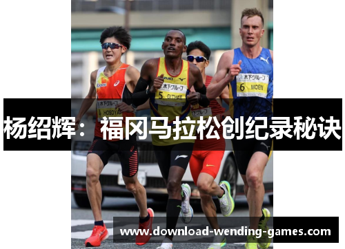 杨绍辉：福冈马拉松创纪录秘诀