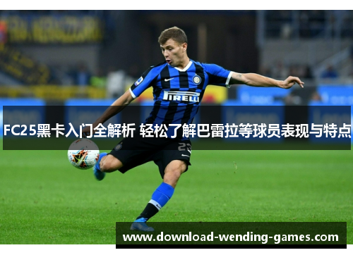 FC25黑卡入门全解析 轻松了解巴雷拉等球员表现与特点