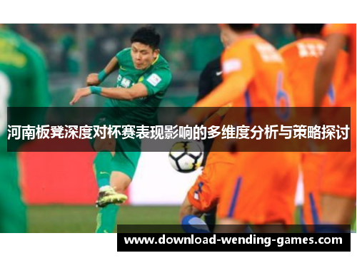 河南板凳深度对杯赛表现影响的多维度分析与策略探讨