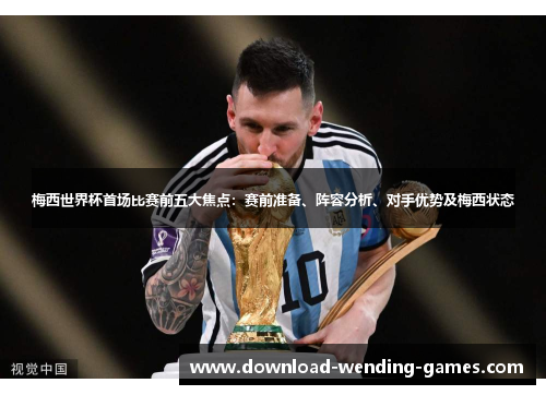梅西世界杯首场比赛前五大焦点：赛前准备、阵容分析、对手优势及梅西状态