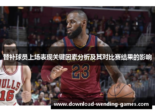 替补球员上场表现关键因素分析及其对比赛结果的影响