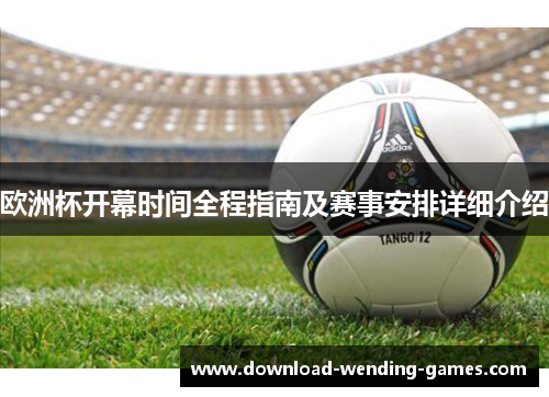 欧洲杯开幕时间全程指南及赛事安排详细介绍