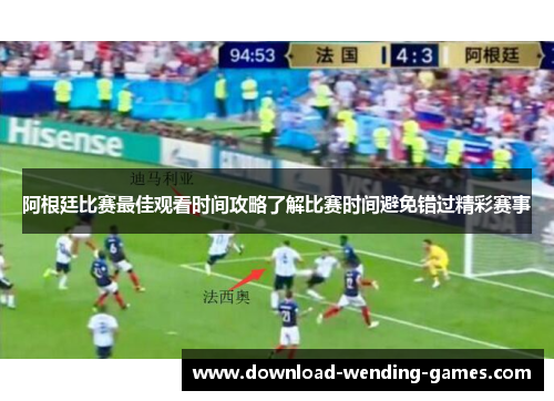 阿根廷比赛最佳观看时间攻略了解比赛时间避免错过精彩赛事