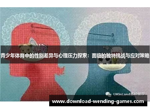 青少年体育中的性别差异与心理压力探索：面临的独特挑战与应对策略