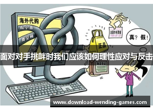 面对对手挑衅时我们应该如何理性应对与反击