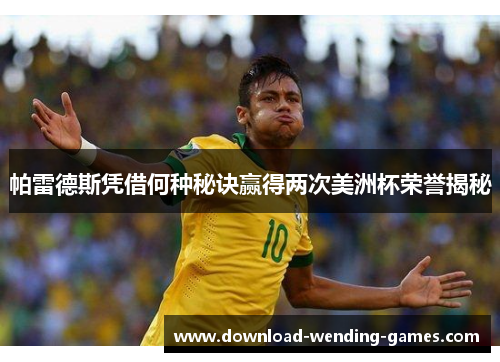 帕雷德斯凭借何种秘诀赢得两次美洲杯荣誉揭秘