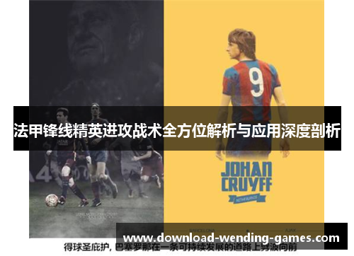 法甲锋线精英进攻战术全方位解析与应用深度剖析