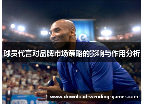 球员代言对品牌市场策略的影响与作用分析
