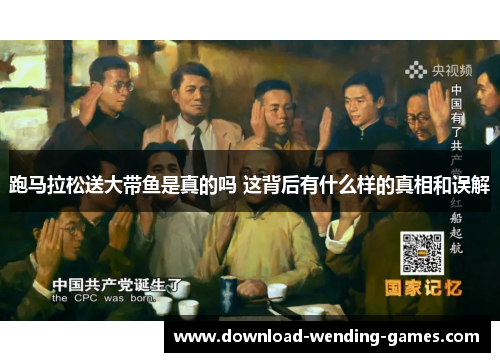 跑马拉松送大带鱼是真的吗 这背后有什么样的真相和误解 跑马拉松送大带鱼是真的吗 这背后有什么样的真相和误解
