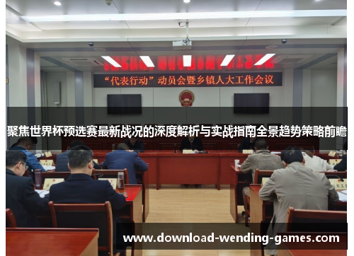 聚焦世界杯预选赛最新战况的深度解析与实战指南全景趋势策略前瞻 聚焦世界杯预选赛最新战况的深度解析与实战指南全景趋势策略前瞻